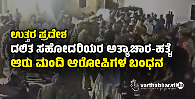 ಉತ್ತರ ಪ್ರದೇಶ: ದಲಿತ ಸಹೋದರಿಯರ ಅತ್ಯಾಚಾರ-ಹತ್ಯೆ; ಆರು ಮಂದಿ ಆರೋಪಿಗಳ ಬಂಧನ