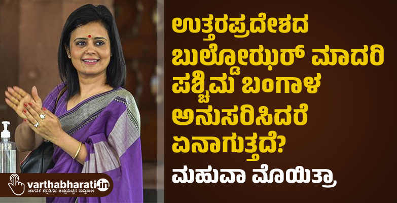 ಉತ್ತರಪ್ರದೇಶದ ಬುಲ್ಡೋಝರ್ ಮಾದರಿ ಪಶ್ಚಿಮ ಬಂಗಾಳ ಅನುಸರಿಸಿದರೆ ಏನಾಗುತ್ತದೆ?:  ಮಹುವಾ ಮೊಯಿತ್ರಾ