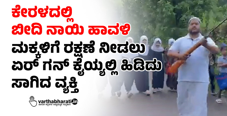 ಕೇರಳದಲ್ಲಿ ಬೀದಿ ನಾಯಿ ಹಾವಳಿ: ಮಕ್ಕಳಿಗೆ ರಕ್ಷಣೆ ನೀಡಲು ಏರ್‌ ಗನ್‌ ಕೈಯ್ಯಲ್ಲಿ ಹಿಡಿದು ಸಾಗಿದ ವ್ಯಕ್ತಿ