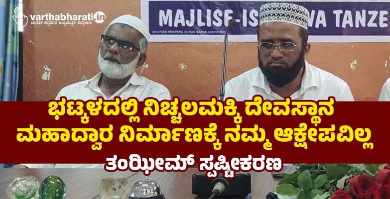 ಭಟ್ಕಳದಲ್ಲಿ ನಿಚ್ಚಲಮಕ್ಕಿ ದೇವಸ್ಥಾನ ಮಹಾದ್ವಾರ ನಿರ್ಮಾಣಕ್ಕೆ ನಮ್ಮ ಆಕ್ಷೇಪವಿಲ್ಲ: ತಂಝೀಮ್ ಸ್ಪಷ್ಟೀಕರಣ