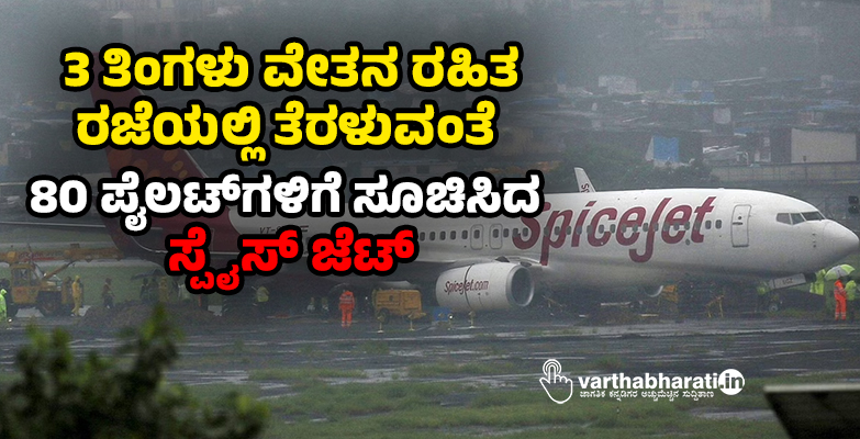 3 ತಿಂಗಳು ವೇತನ ರಹಿತ ರಜೆಯಲ್ಲಿ ತೆರಳುವಂತೆ 80 ಪೈಲಟ್‌ಗಳಿಗೆ ಸೂಚಿಸಿದ ಸ್ಪೈಸ್ ಜೆಟ್