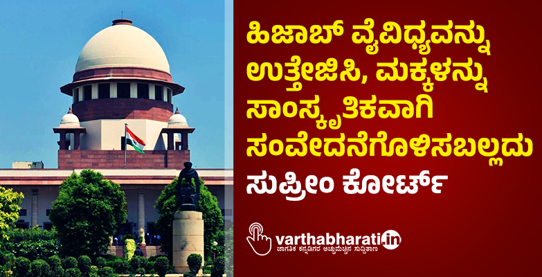 ಹಿಜಾಬ್ ವೈವಿಧ್ಯವನ್ನು ಉತ್ತೇಜಿಸಿ, ಮಕ್ಕಳನ್ನು ಸಾಂಸ್ಕೃತಿಕವಾಗಿ ಸಂವೇದನೆಗೊಳಿಸಬಲ್ಲದು: ಸುಪ್ರೀಂ ಕೋರ್ಟ್