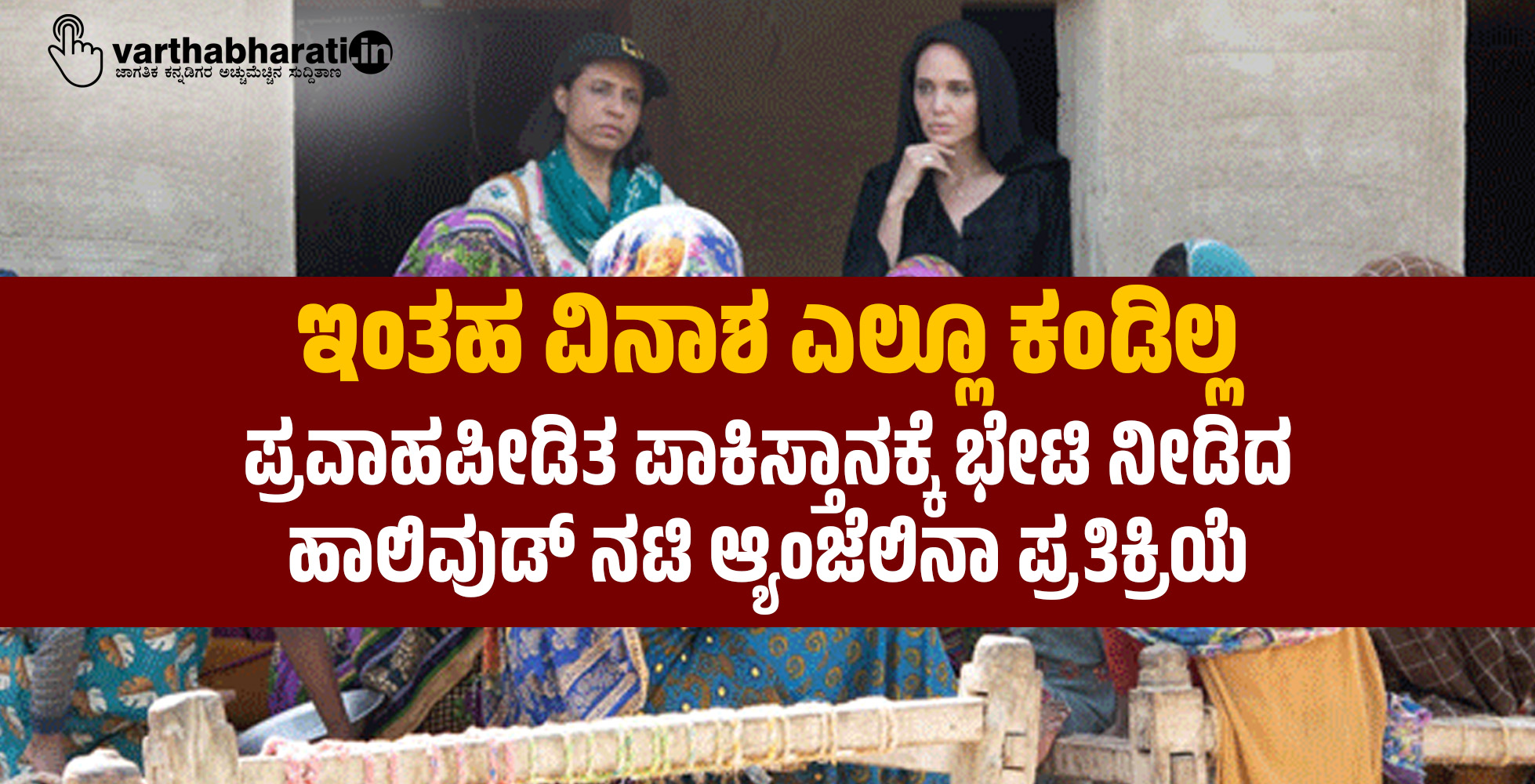 ಇಂತಹ ವಿನಾಶ ಎಲ್ಲೂ ಕಂಡಿಲ್ಲ: ಪ್ರವಾಹಪೀಡಿತ ಪಾಕಿಸ್ತಾನಕ್ಕೆ ಭೇಟಿ ನೀಡಿದ ಹಾಲಿವುಡ್‌ ನಟಿ ಆ್ಯಂಜೆಲಿನಾ ಪ್ರತಿಕ್ರಿಯೆ
