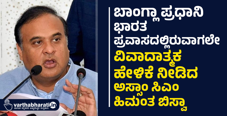 ಬಾಂಗ್ಲಾ ಪ್ರಧಾನಿ ಭಾರತ ಪ್ರವಾಸದಲ್ಲಿರುವಾಗಲೇ ವಿವಾದಾತ್ಮಕ ಹೇಳಿಕೆ ನೀಡಿದ ಅಸ್ಸಾಂ ಸಿಎಂ ಹಿಮಂತ ಬಿಸ್ವಾ