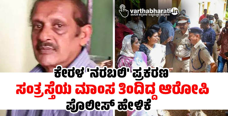 ಕೇರಳ ನರಬಲಿ ಪ್ರಕರಣ: ಸಂತ್ರಸ್ತೆಯ ಮಾಂಸ ತಿಂದಿದ್ದ ಆರೋಪಿ; ಪೊಲೀಸ್‌ ಹೇಳಿಕೆ