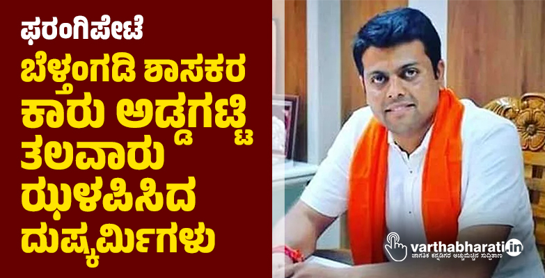 ಫರಂಗಿಪೇಟೆ: ಬೆಳ್ತಂಗಡಿ ಶಾಸಕರ ಕಾರು ಅಡ್ಡಗಟ್ಟಿ ತಲವಾರು ಝಳಪಿಸಿದ ದುಷ್ಕರ್ಮಿಗಳು; ಪ್ರಕರಣ ದಾಖಲು