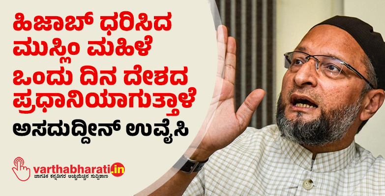 ಹಿಜಾಬ್‌ ಧರಿಸಿದ ಮುಸ್ಲಿಂ ಮಹಿಳೆ ಒಂದು ದಿನ ದೇಶದ ಪ್ರಧಾನಿಯಾಗುತ್ತಾಳೆ: ಅಸದುದ್ದೀನ್ ಉವೈಸಿ