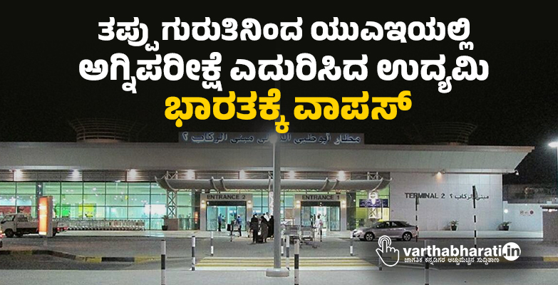 ತಪ್ಪು ಗುರುತಿನಿಂದ  ಯುಎಇಯಲ್ಲಿ ಅಗ್ನಿಪರೀಕ್ಷೆ ಎದುರಿಸಿದ ಉದ್ಯಮಿ ಭಾರತಕ್ಕೆ ವಾಪಸ್