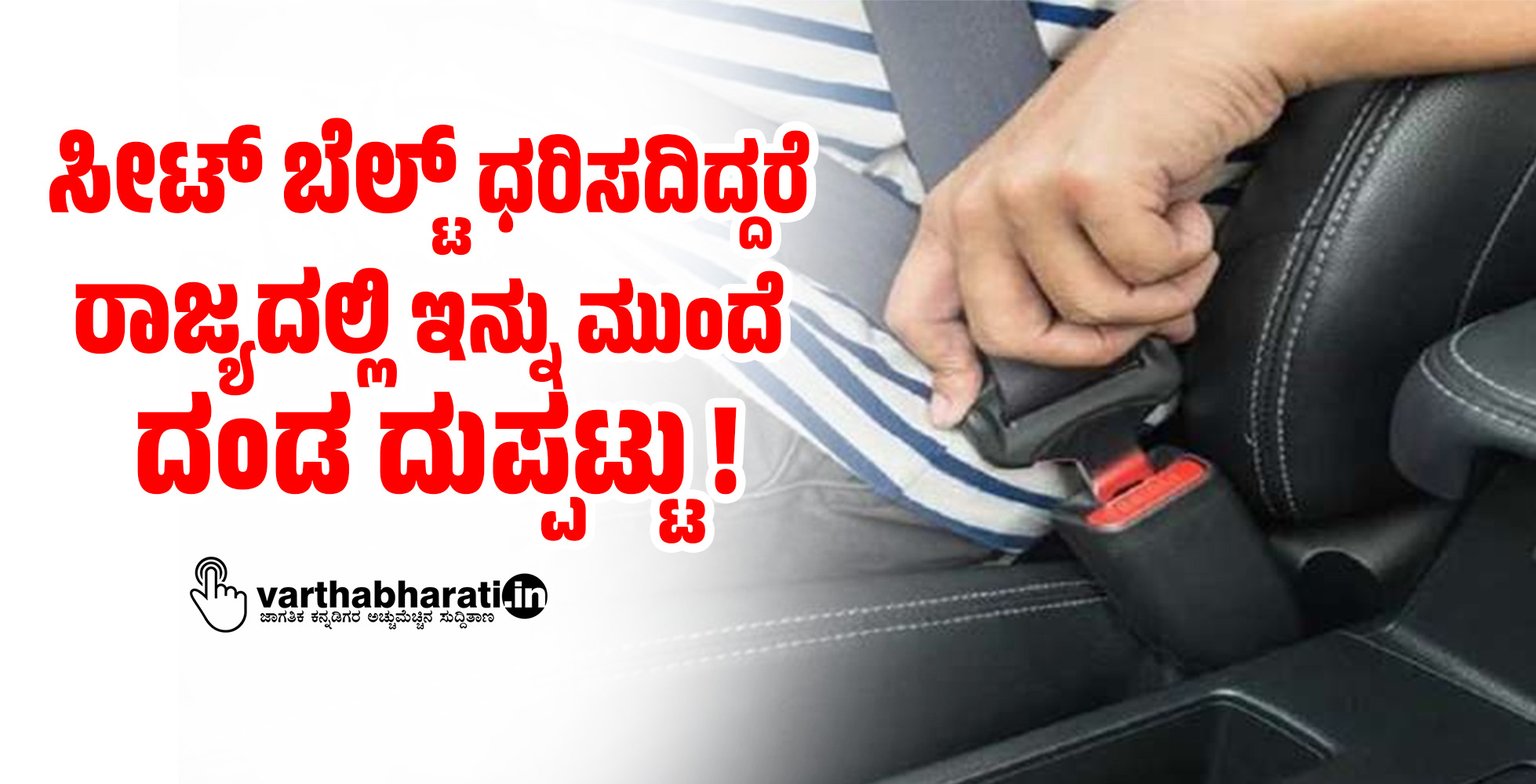 ಸೀಟ್ ಬೆಲ್ಟ್ ಧರಿಸದಿದ್ದರೆ ರಾಜ್ಯದಲ್ಲಿ ಇನ್ನು ಮುಂದೆ ದಂಡ ದುಪ್ಪಟ್ಟು!
