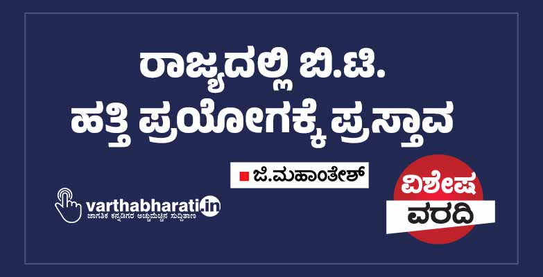 ರಾಜ್ಯದಲ್ಲಿ ಬಿ.ಟಿ. ಹತ್ತಿ ಪ್ರಯೋಗಕ್ಕೆ ಪ್ರಸ್ತಾವ