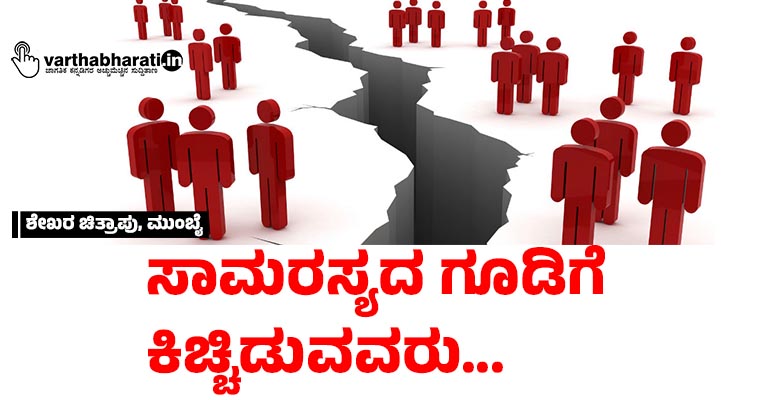 ಸಾಮರಸ್ಯದ ಗೂಡಿಗೆ  ಕಿಚ್ಚಿಡುವವರು...