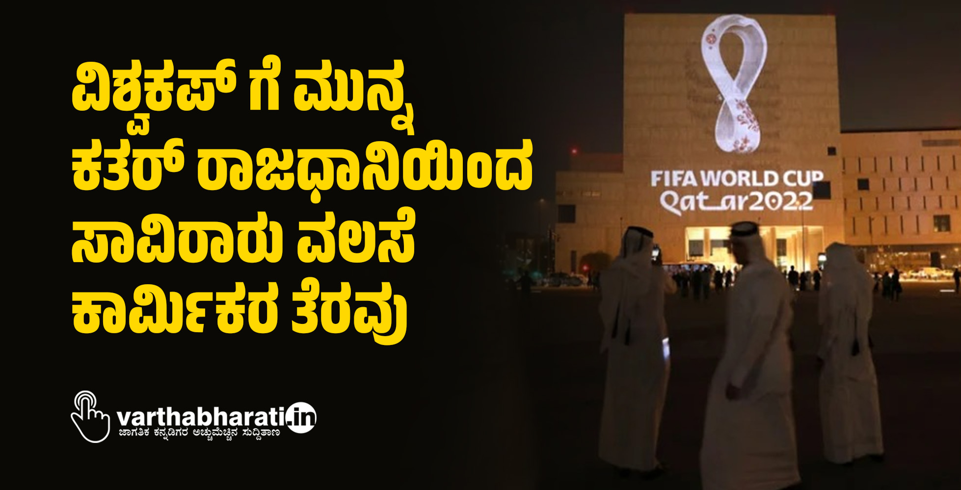 ವಿಶ್ವಕಪ್ ಗೆ ಮುನ್ನ ಕತರ್ ರಾಜಧಾನಿಯಿಂದ ಸಾವಿರಾರು ವಲಸೆ ಕಾರ್ಮಿಕರ ತೆರವು