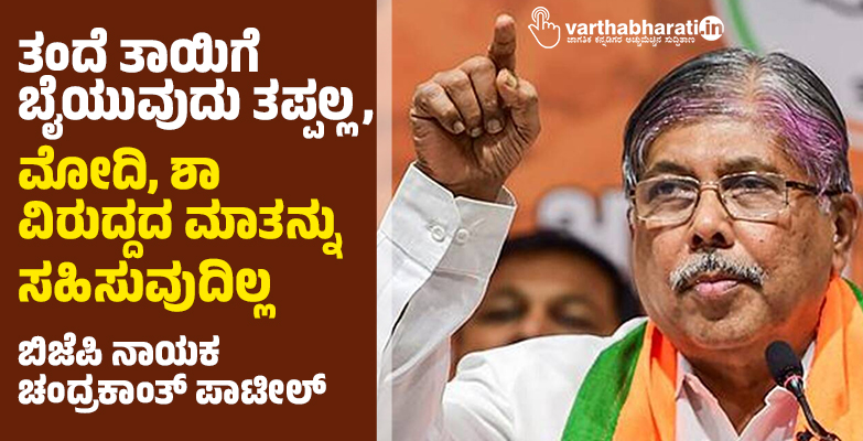 ತಂದೆ ತಾಯಿಗೆ ಬೈಯುವುದು ತಪ್ಪಲ್ಲ, ಮೋದಿ, ಶಾ ವಿರುದ್ದದ ಮಾತನ್ನು ಸಹಿಸುವುದಿಲ್ಲ: ಬಿಜೆಪಿ ನಾಯಕ ಚಂದ್ರಕಾಂತ್ ಪಾಟೀಲ್