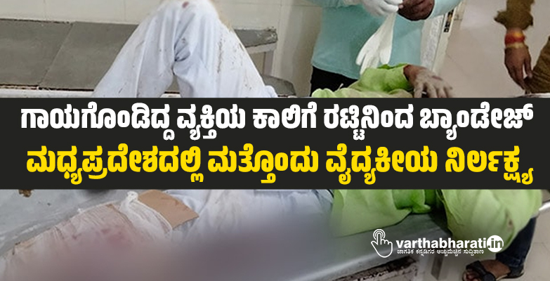 ಗಾಯಗೊಂಡಿದ್ದ ವ್ಯಕ್ತಿಯ ಕಾಲಿಗೆ ರಟ್ಟಿನಿಂದ ಬ್ಯಾಂಡೇಜ್: ಮಧ್ಯಪ್ರದೇಶದಲ್ಲಿ ಮತ್ತೊಂದು ವೈದ್ಯಕೀಯ ನಿರ್ಲಕ್ಷ್ಯ