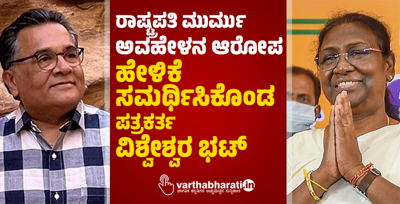 ರಾಷ್ಟ್ರಪತಿ ಮುರ್ಮು ಅವಹೇಳನ ಆರೋಪ: ಹೇಳಿಕೆ ಸಮರ್ಥಿಸಿಕೊಂಡ ಪತ್ರಕರ್ತ ವಿಶ್ವೇಶ್ವರ ಭಟ್