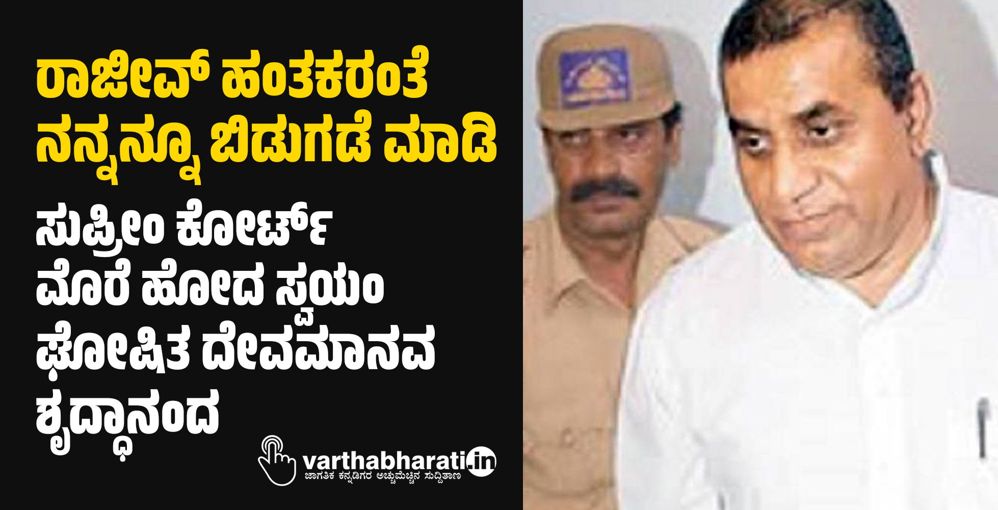 ರಾಜೀವ್‌ ಹಂತಕರಂತೆ ನನ್ನನ್ನೂ ಬಿಡುಗಡೆ ಮಾಡಿ: ಸುಪ್ರೀಂ ಕೋರ್ಟ್‌ ಮೊರೆ ಹೋದ ಸ್ವಯಂ ಘೋಷಿತ ದೇವಮಾನವ ಶೃದ್ಧಾನಂದ