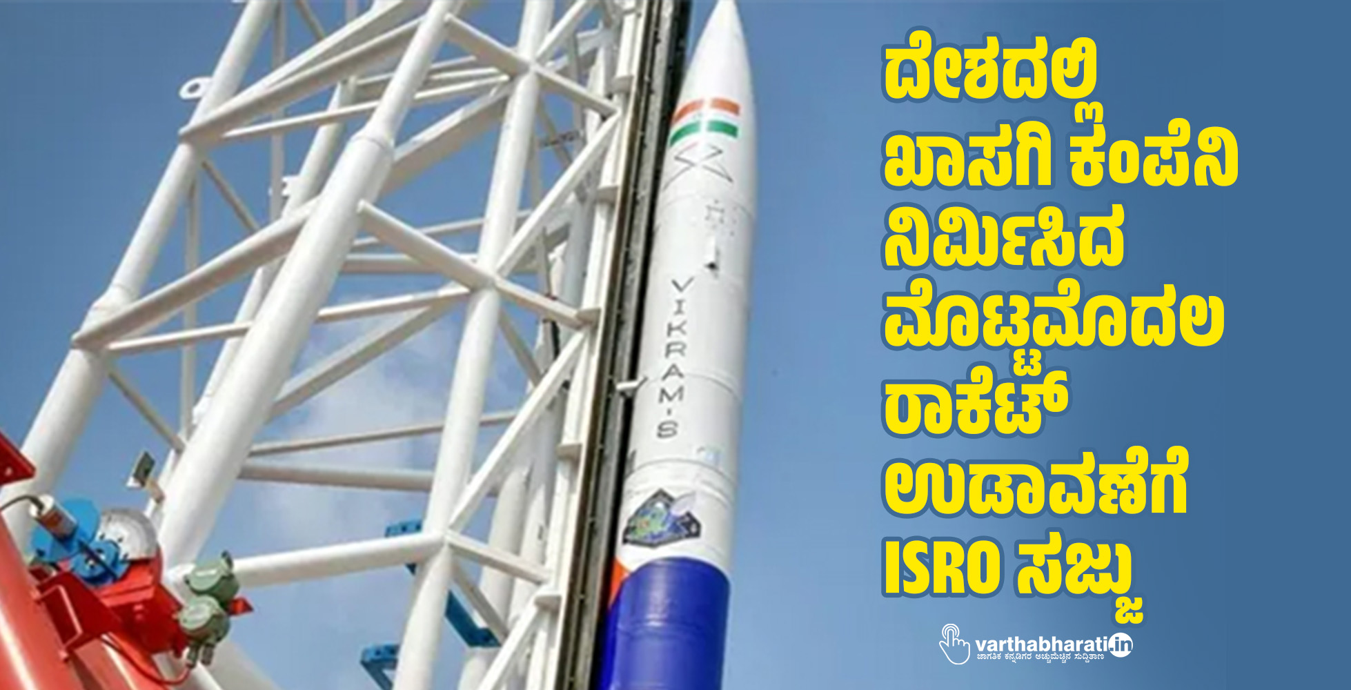 ದೇಶದಲ್ಲಿ ಖಾಸಗಿ ಕಂಪೆನಿ ನಿರ್ಮಿಸಿದ ಮೊಟ್ಟಮೊದಲ ರಾಕೆಟ್ ಉಡಾವಣೆಗೆ ISRO ಸಜ್ಜು