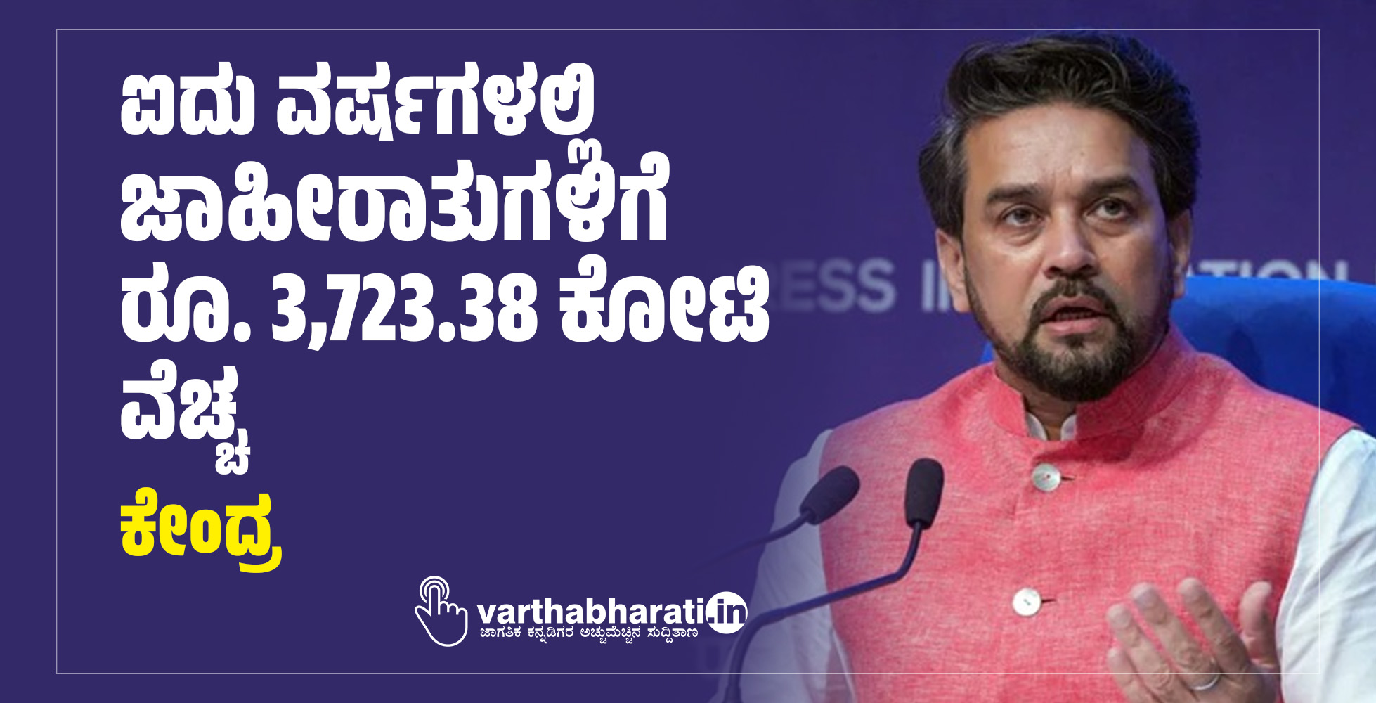 ಐದು ವರ್ಷಗಳಲ್ಲಿ ಜಾಹೀರಾತುಗಳಿಗೆ ರೂ. 3,723.38 ಕೋಟಿ ವೆಚ್ಚ: ಕೇಂದ್ರ
