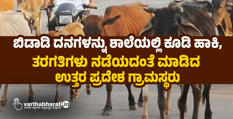 ಬಿಡಾಡಿ ದನಗಳನ್ನು ಶಾಲೆಯಲ್ಲಿ ಕೂಡಿ ಹಾಕಿ, ತರಗತಿಗಳು ನಡೆಯದಂತೆ ಮಾಡಿದ ಉತ್ತರ ಪ್ರದೇಶ ಗ್ರಾಮಸ್ಥರು