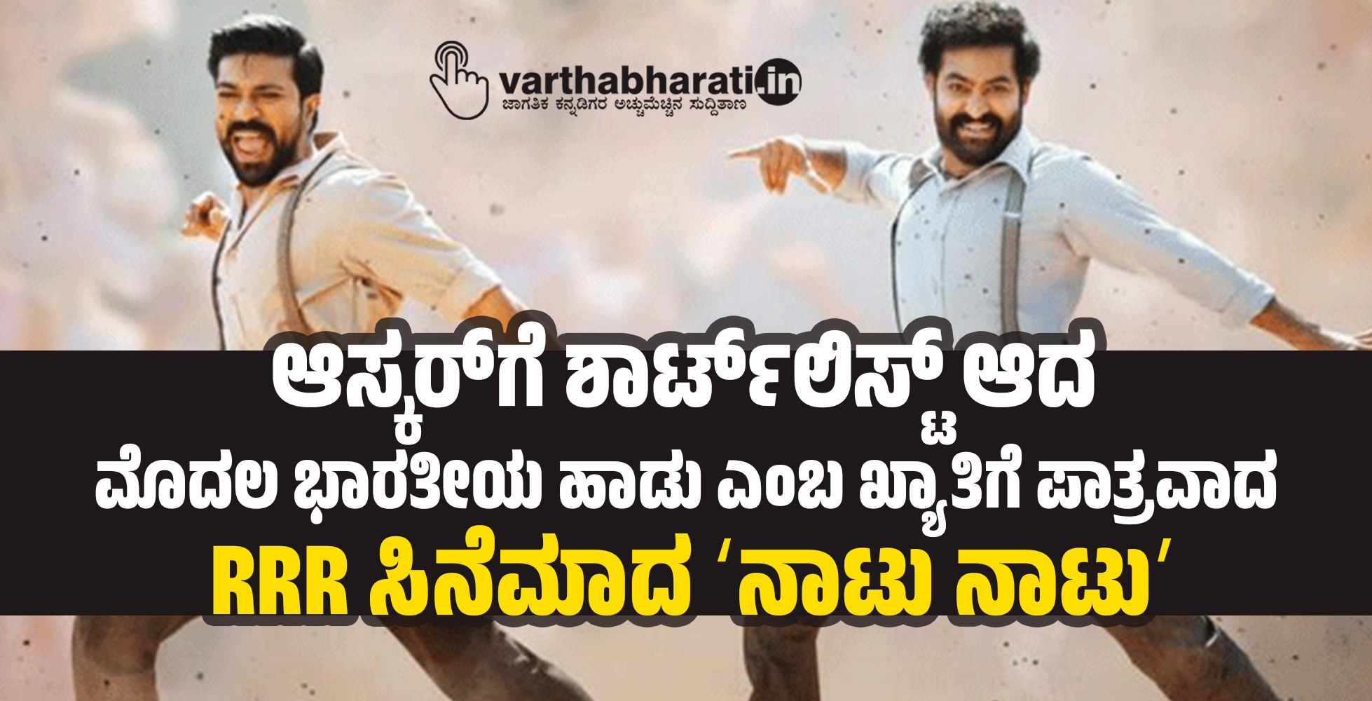 ಆಸ್ಕರ್‌ಗೆ ಶಾರ್ಟ್‌ಲಿಸ್ಟ್‌ ಆದ ಮೊದಲ ಭಾರತೀಯ ಹಾಡು ಎಂಬ ಖ್ಯಾತಿಗೆ ಪಾತ್ರವಾದ RRR ಸಿನೆಮಾದ ʻನಾಟು ನಾಟುʼ