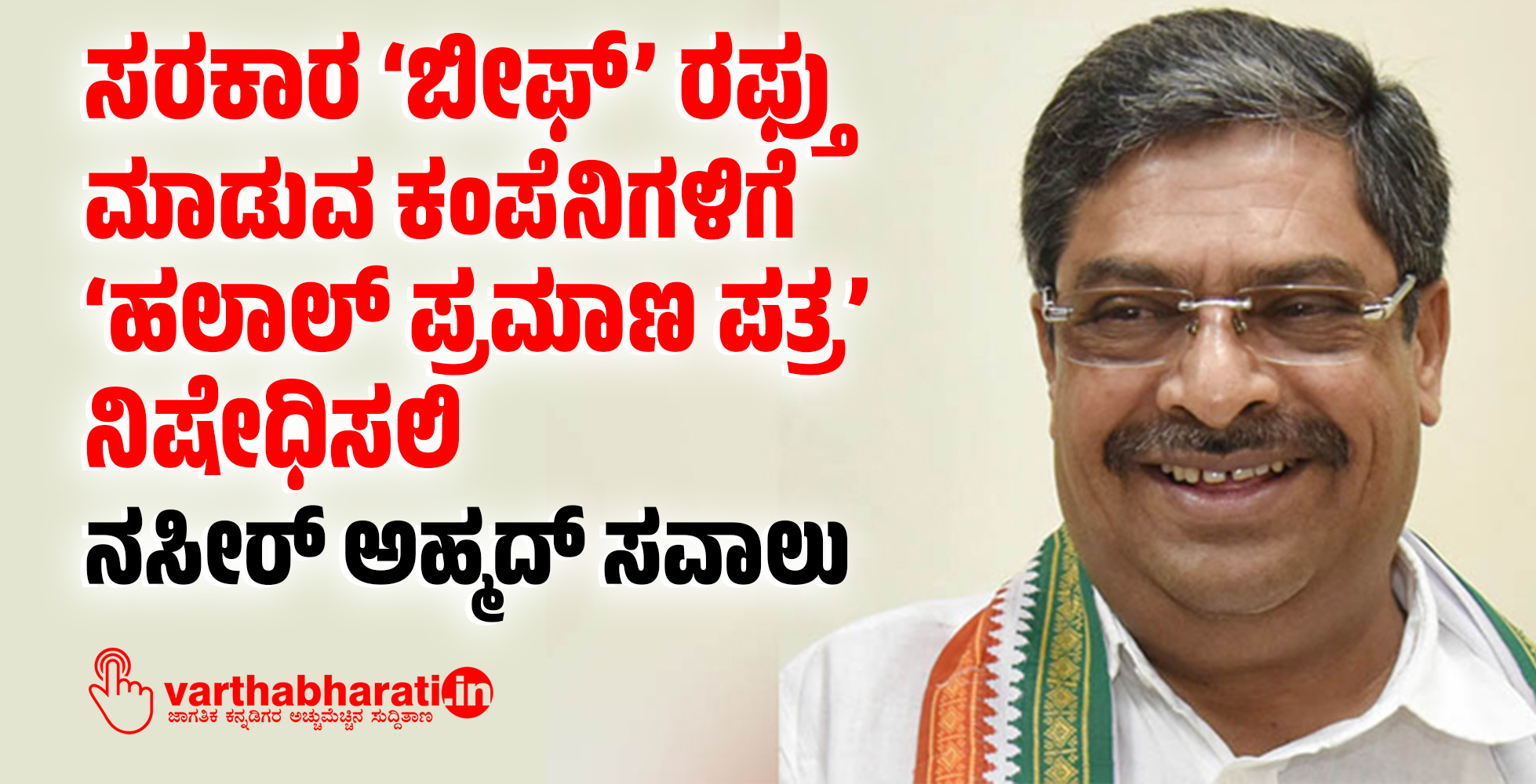 ಸರಕಾರ ‘ಬೀಫ್’ ರಫ್ತು ಮಾಡುವ ಕಂಪೆನಿಗಳಿಗೆ ‘ಹಲಾಲ್ ಪ್ರಮಾಣ ಪತ್ರ’ ನಿಷೇಧಿಸಲಿ: ನಸೀರ್ ಅಹ್ಮದ್ ಸವಾಲು