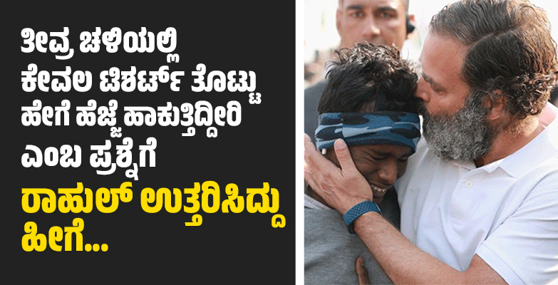 ತೀವ್ರ ಚಳಿಯಲ್ಲಿ ಕೇವಲ ಟಿಶರ್ಟ್ ತೊಟ್ಟು ಹೇಗೆ ಹೆಜ್ಜೆ ಹಾಕುತ್ತಿದ್ದೀರಿ ಎಂಬ ಪ್ರಶ್ನೆಗೆ ರಾಹುಲ್ ಉತ್ತರಿಸಿದ್ದು ಹೀಗೆ