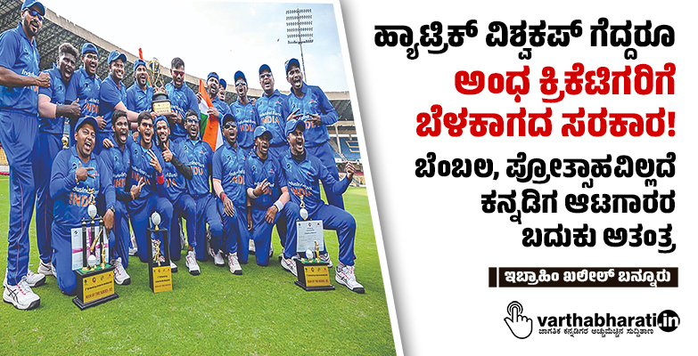 ಹ್ಯಾಟ್ರಿಕ್ ವಿಶ್ವಕಪ್ ಗೆದ್ದರೂ ಅಂಧ ಕ್ರಿಕೆಟಿಗರಿಗೆ ಬೆಳಕಾಗದ ಸರಕಾರ!
