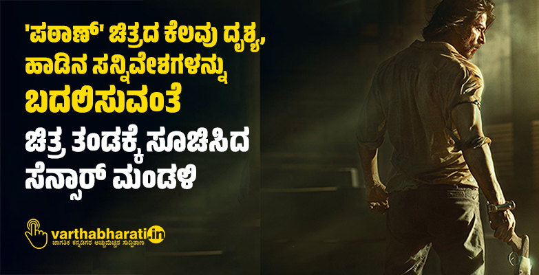 ಪಠಾಣ್ ಚಿತ್ರದ ಕೆಲವು ದೃಶ್ಯ, ಹಾಡಿನ ಸನ್ನಿವೇಶಗಳನ್ನು ಬದಲಿಸುವಂತೆ ಚಿತ್ರ ತಂಡಕ್ಕೆ ಸೂಚಿಸಿದ ಸೆನ್ಸಾರ್ ಮಂಡಳಿ