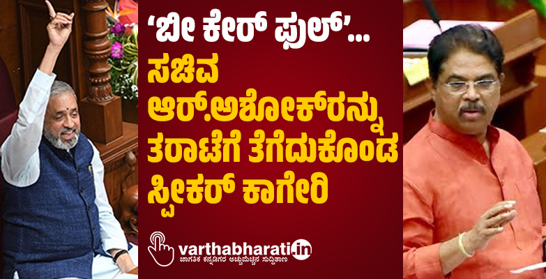 ‘ಬೀ ಕೇರ್ ಫುಲ್’...: ಸಚಿವ ಆರ್.ಅಶೋಕ್‍ರನ್ನು ತರಾಟೆಗೆ ತೆಗೆದುಕೊಂಡ ಸ್ಪೀಕರ್ ಕಾಗೇರಿ