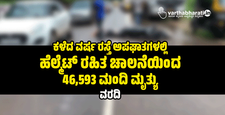 ಕಳೆದ ವರ್ಷ ರಸ್ತೆ ಅಪಘಾತಗಳಲ್ಲಿ ಹೆಲ್ಮೆಟ್ ರಹಿತ ಚಾಲನೆಯಿಂದ 46,593 ಮಂದಿ ಮೃತ್ಯು: ವರದಿ