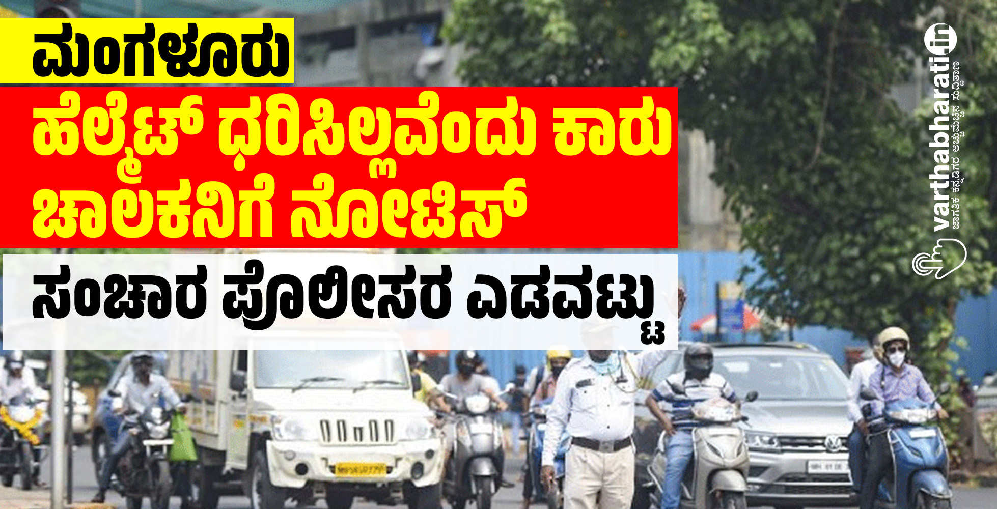 ಮಂಗಳೂರು: ಹೆಲ್ಮೆಟ್ ಧರಿಸಿಲ್ಲವೆಂದು ಕಾರು ಚಾಲಕನಿಗೆ ನೋಟಿಸ್; ಸಂಚಾರ ಪೊಲೀಸರ ಎಡವಟ್ಟು ಮಂಗಳೂರು: ಹೆಲ್ಮೆಟ್ ಧರಿಸಿಲ್ಲವೆಂದು ಕಾರು ಚಾಲಕನಿಗೆ ನೋಟಿಸ್; ಸಂಚಾರ ಪೊಲೀಸರ ಎಡವಟ್ಟು