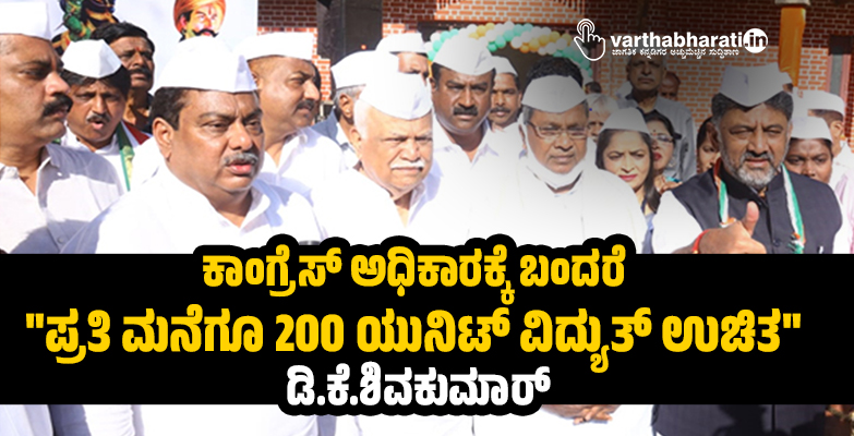 ಕಾಂಗ್ರೆಸ್ ಅಧಿಕಾರಕ್ಕೆ ಬಂದರೆ ಪ್ರತಿ ಮನೆಗೂ 200 ಯುನಿಟ್ ವಿದ್ಯುತ್ ಉಚಿತ: ಡಿ.ಕೆ.ಶಿವಕುಮಾರ್