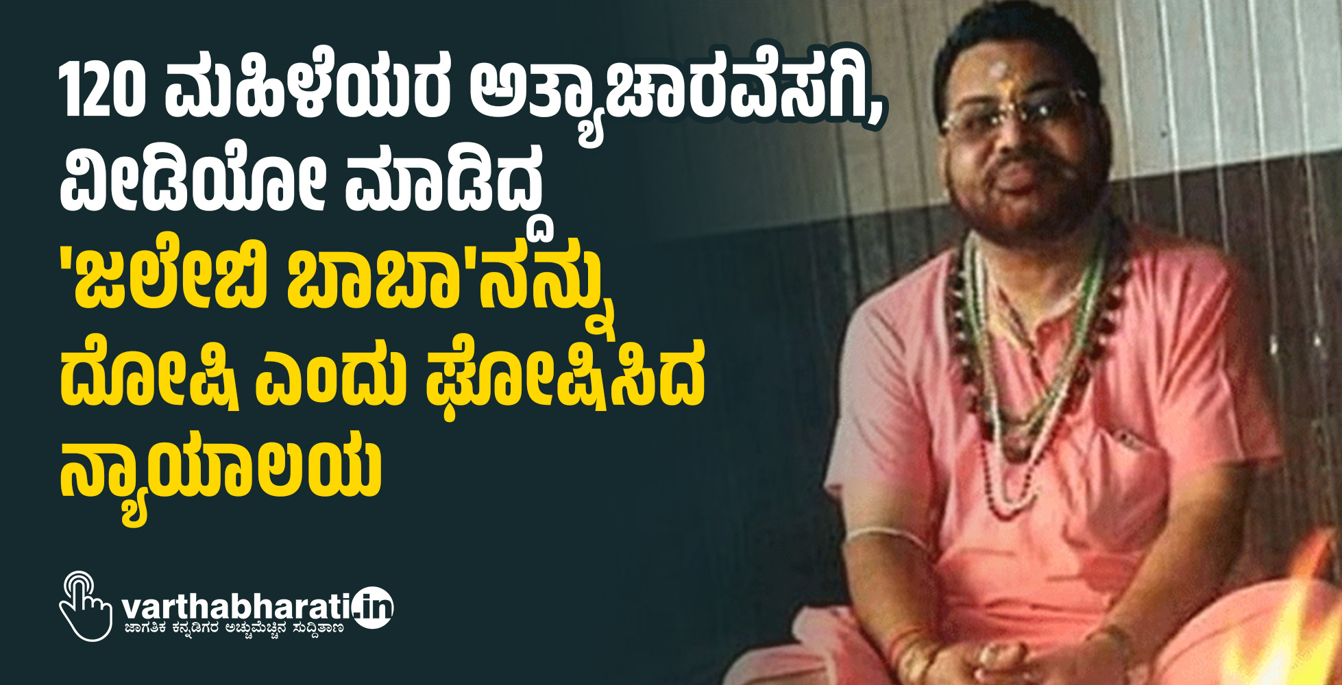 120 ಮಹಿಳೆಯರ ಅತ್ಯಾಚಾರವೆಸಗಿ, ವೀಡಿಯೋ ಮಾಡಿದ್ದ ಜಲೇಬಿ ಬಾಬಾನನ್ನು ದೋಷಿ ಎಂದು ಘೋಷಿಸಿದ ನ್ಯಾಯಾಲಯ