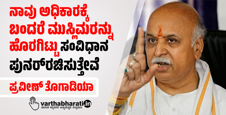 ನಾವು ಅಧಿಕಾರಕ್ಕೆ ಬಂದರೆ ಮುಸ್ಲಿಮರನ್ನು ಹೊರಗಿಟ್ಟು ಸಂವಿಧಾನ ಪುನರ್‌ರಚಿಸುತ್ತೇವೆ: ಪ್ರವೀಣ್‌ ತೊಗಾಡಿಯಾ