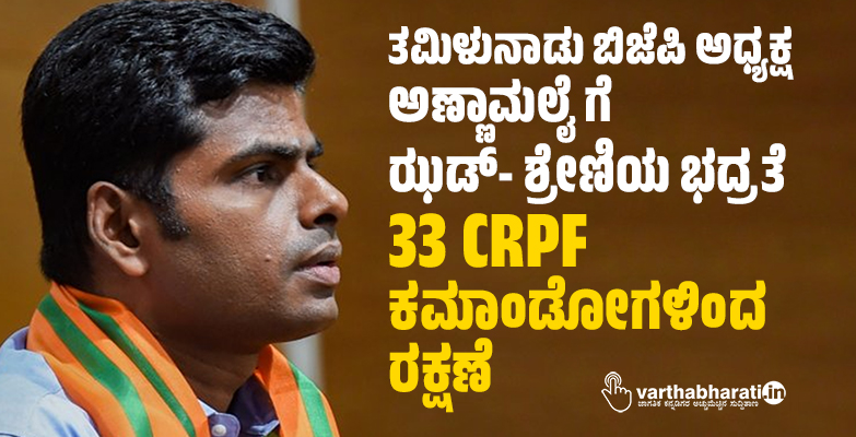 ತಮಿಳುನಾಡು ಬಿಜೆಪಿ ಅಧ್ಯಕ್ಷ ಅಣ್ಣಾಮಲೈ ಗೆ ಝಡ್- ಶ್ರೇಣಿಯ ಭದ್ರತೆ; 33 CRPF ಕಮಾಂಡೋಗಳಿಂದ ರಕ್ಷಣೆ