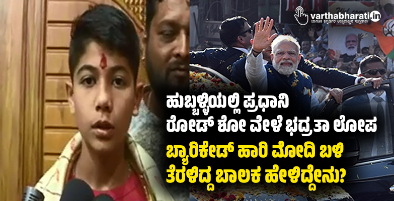 ಹುಬ್ಬಳ್ಳಿಯಲ್ಲಿ ಪ್ರಧಾನಿ ರೋಡ್ ಶೋ ವೇಳೆ ಭದ್ರತಾ ಲೋಪ; ಬ್ಯಾರಿಕೇಡ್ ಹಾರಿ ಮೋದಿ ಬಳಿ ತೆರಳಿದ್ದ ಬಾಲಕ ಹೇಳಿದ್ದೇನು?