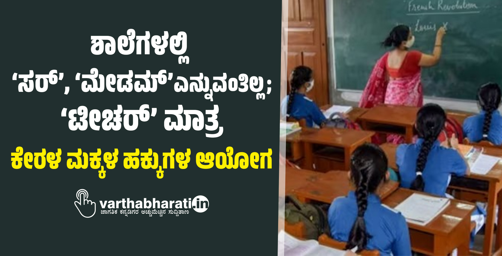 ಶಾಲೆಗಳಲ್ಲಿ ‘ಸರ್’, ‘ಮೇಡಮ್’ ಎನ್ನುವಂತಿಲ್ಲ; ‘ಟೀಚರ್’ ಮಾತ್ರ: ಕೇರಳ ಮಕ್ಕಳ ಹಕ್ಕುಗಳ ಆಯೋಗ ಶಾಲೆಗಳಲ್ಲಿ ‘ಸರ್’, ‘ಮೇಡಮ್’ ಎನ್ನುವಂತಿಲ್ಲ; ‘ಟೀಚರ್’ ಮಾತ್ರ: ಕೇರಳ ಮಕ್ಕಳ ಹಕ್ಕುಗಳ ಆಯೋಗ