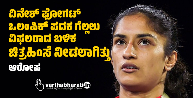 ವಿನೇಶ್ ಫೋಗಟ್ ಒಲಂಪಿಕ್ ಪದಕ ಗೆಲ್ಲಲು ವಿಫಲರಾದ ಬಳಿಕ ಚಿತ್ರಹಿಂಸೆ ನೀಡಲಾಗಿತ್ತು: ಆರೋಪ