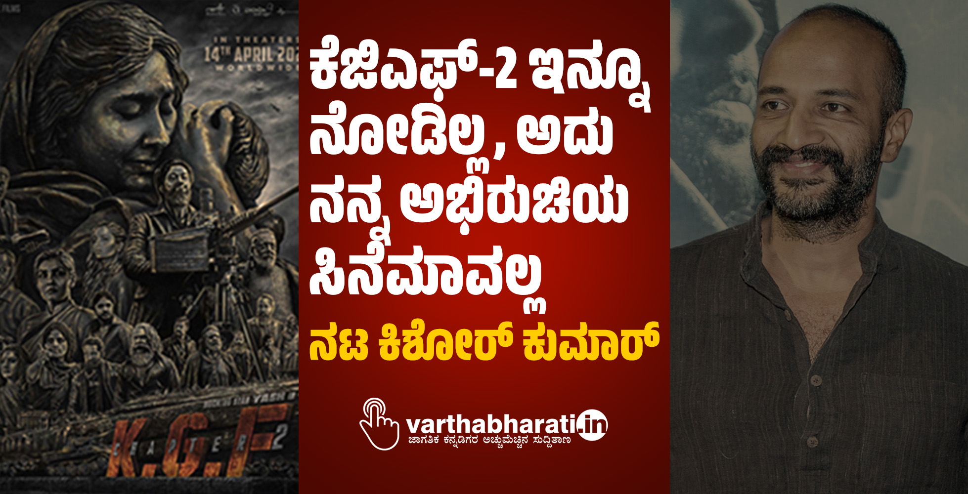ಕೆಜಿಎಫ್‌-2 ಇನ್ನೂ ನೋಡಿಲ್ಲ, ಅದು ನನ್ನ ಅಭಿರುಚಿಯ ಸಿನೆಮಾವಲ್ಲ: ನಟ ಕಿಶೋರ್‌ ಕುಮಾರ್‌