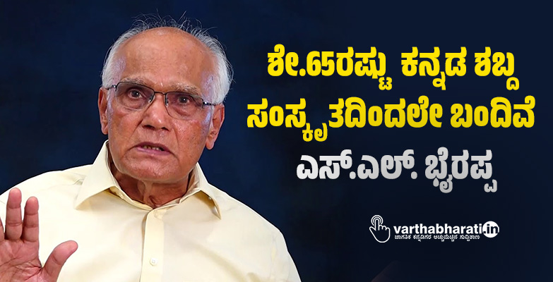ಶೇ.65ರಷ್ಟು ಕನ್ನಡ ಶಬ್ದ ಸಂಸ್ಕೃತದಿಂದಲೇ ಬಂದಿವೆ: ಎಸ್.ಎಲ್. ಭೈರಪ್ಪ ಶೇ.65ರಷ್ಟು ಕನ್ನಡ ಶಬ್ದ ಸಂಸ್ಕೃತದಿಂದಲೇ ಬಂದಿವೆ: ಎಸ್.ಎಲ್. ಭೈರಪ್ಪ