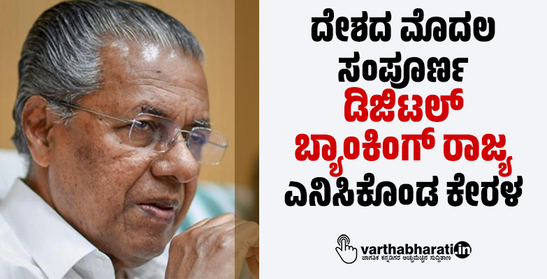 ದೇಶದ ಮೊದಲ ಸಂಪೂರ್ಣ ಡಿಜಿಟಲ್ ಬ್ಯಾಂಕಿಂಗ್ ರಾಜ್ಯ ಎನಿಸಿಕೊಂಡ ಕೇರಳ