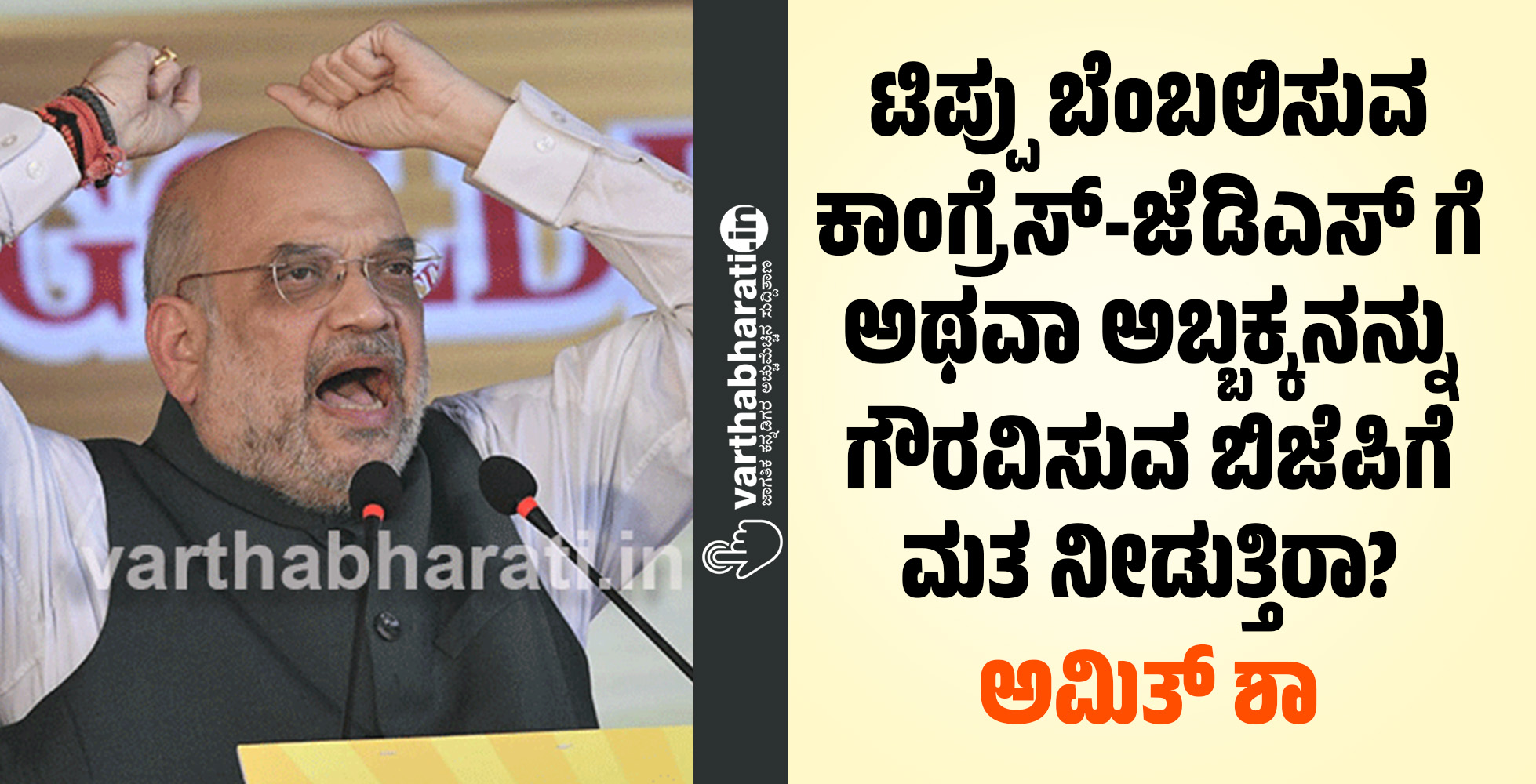 ಟಿಪ್ಪು ಬೆಂಬಲಿಸುವ ಕಾಂಗ್ರೆಸ್-ಜೆಡಿಎಸ್ ಗೆ ಅಥವಾ ಅಬ್ಬಕ್ಕನನ್ನು ಗೌರವಿಸುವ ಬಿಜೆಪಿಗೆ ಮತ ನೀಡುತ್ತಿರಾ?: ಅಮಿತ್ ಶಾ
