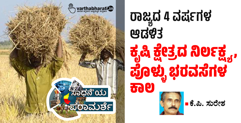 ರಾಜ್ಯದ 4 ವರ್ಷಗಳ ಆಡಳಿತ: ಕೃಷಿ ಕ್ಷೇತ್ರದ ನಿರ್ಲಕ್ಷ್ಯ, ಪೊಳ್ಳು ಭರವಸೆಗಳ ಕಾಲ
