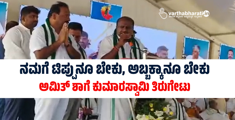 ನಮಗೆ ಟಿಪ್ಪುನೂ ಬೇಕು, ಅಬ್ಬಕ್ಕಾನೂ ಬೇಕು: ಅಮಿತ್ ಶಾಗೆ ಕುಮಾರಸ್ವಾಮಿ ತಿರುಗೇಟು