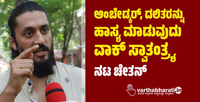 ಅಂಬೇಡ್ಕರ್, ದಲಿತರನ್ನು ಹಾಸ್ಯ ಮಾಡುವುದು ವಾಕ್ ಸ್ವಾತಂತ್ರ್ಯ: ನಟ ಚೇತನ್