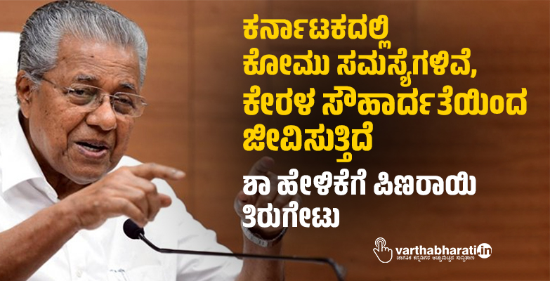 ಕರ್ನಾಟಕದಲ್ಲಿ ಕೋಮು ಸಮಸ್ಯೆಗಳಿವೆ, ಕೇರಳ ಸೌಹಾರ್ದತೆಯಿಂದ ಜೀವಿಸುತ್ತಿದೆ: ಶಾ ಹೇಳಿಕೆಗೆ ಪಿಣರಾಯಿ ತಿರುಗೇಟು ಕರ್ನಾಟಕದಲ್ಲಿ ಕೋಮು ಸಮಸ್ಯೆಗಳಿವೆ, ಕೇರಳ ಸೌಹಾರ್ದತೆಯಿಂದ ಜೀವಿಸುತ್ತಿದೆ: ಶಾ ಹೇಳಿಕೆಗೆ ಪಿಣರಾಯಿ ತಿರುಗೇಟು