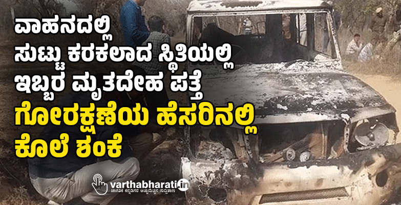 ವಾಹನದಲ್ಲಿ ಸುಟ್ಟು ಕರಕಲಾದ ಸ್ಥಿತಿಯಲ್ಲಿ ಇಬ್ಬರ ಮೃತದೇಹ ಪತ್ತೆ: ಗೋರಕ್ಷಣೆಯ ಹೆಸರಿನಲ್ಲಿ ಕೊಲೆ ಶಂಕೆ