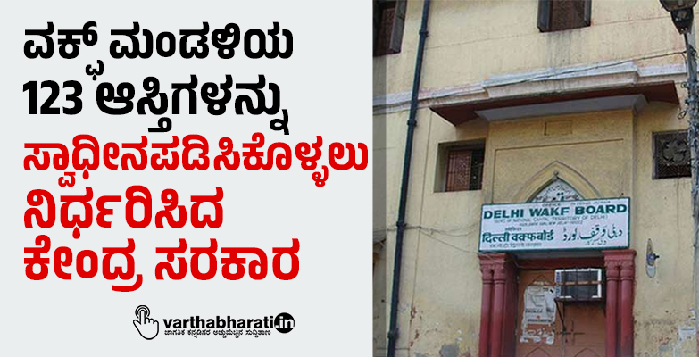 ವಕ್ಫ್ ಮಂಡಳಿಯ 123 ಆಸ್ತಿಗಳನ್ನು ಸ್ವಾಧೀನಪಡಿಸಿಕೊಳ್ಳಲು ನಿರ್ಧರಿಸಿದ ಕೇಂದ್ರ ಸರಕಾರ