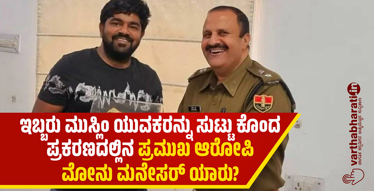 ಇಬ್ಬರು ಮುಸ್ಲಿಂ ಯುವಕರನ್ನು ಸುಟ್ಟು ಕೊಂದ ಪ್ರಕರಣದಲ್ಲಿನ ಪ್ರಮುಖ ಆರೋಪಿ ಮೋನು ಮನೇಸರ್‌ ಯಾರು?