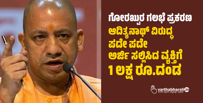 ಗೋರಖ್ಪುರ ಗಲಭೆ ಪ್ರಕರಣ: ಆದಿತ್ಯನಾಥ್ ವಿರುದ್ಧ ಪದೇ ಪದೇ ಅರ್ಜಿ ಸಲ್ಲಿಸಿದ ವ್ಯಕ್ತಿಗೆ 1 ಲಕ್ಷ ರೂ.ದಂಡ